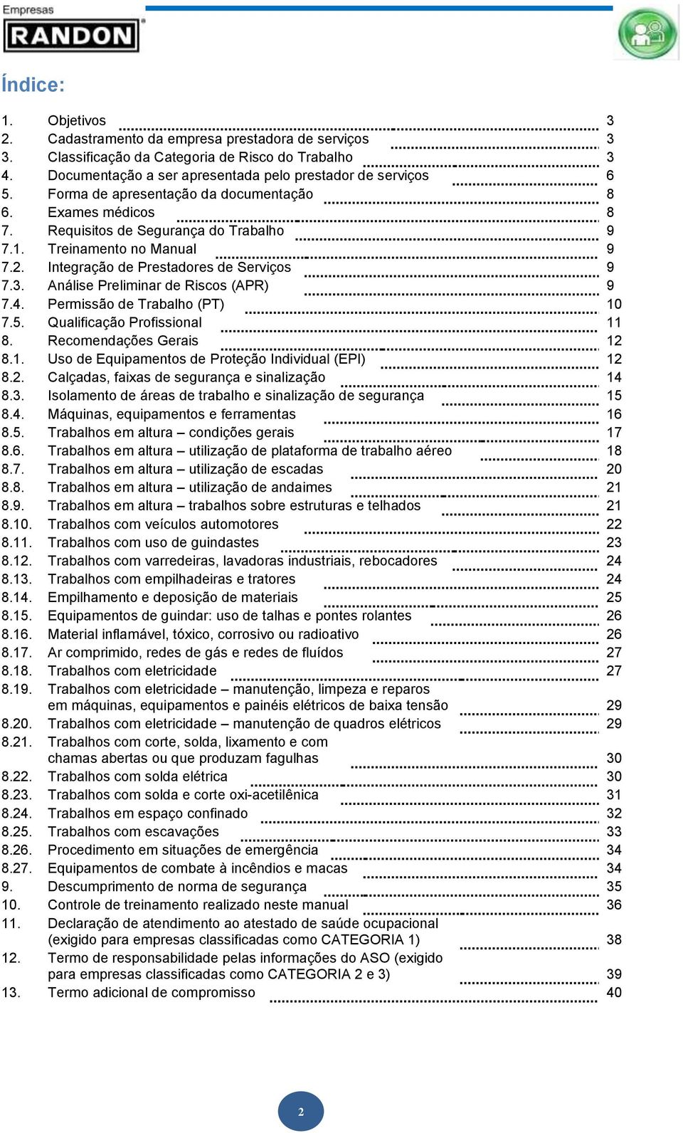 Análise Preliminar de Riscos (APR) 9 7.4. Permissão de Trabalho (PT) 10 7.5. Qualificação Profissional 11 8. Recomendações Gerais 12 8.1. Uso de Equipamentos de Proteção Individual (EPI) 12 8.2. Calçadas, faixas de segurança e sinalização 14 8.