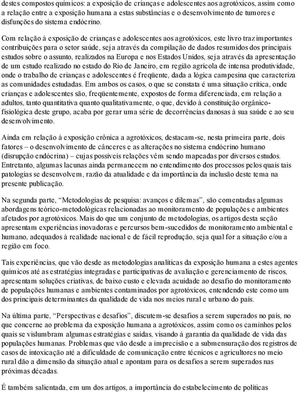 Com relação à exposição de crianças e adolescentes aos agrotóxicos, este livro traz importantes contribuições para o setor saúde, seja através da compilação de dados resumidos dos principais estudos