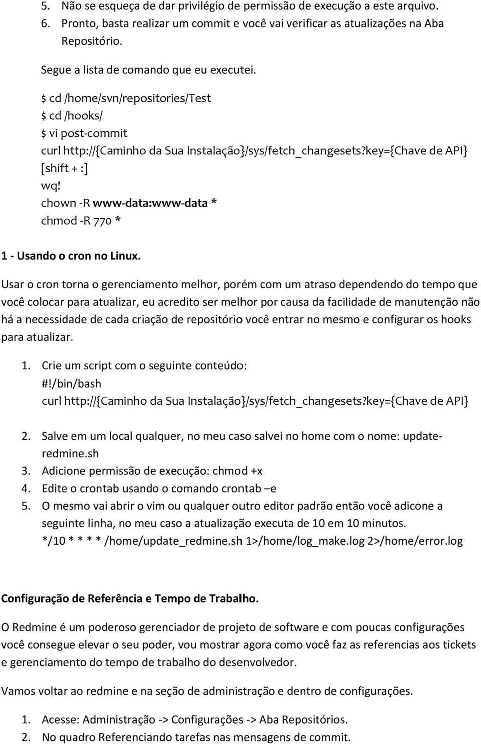 chown -R www-data:www-data * chmod -R 770 * 1 - Usando o cron no Linux.