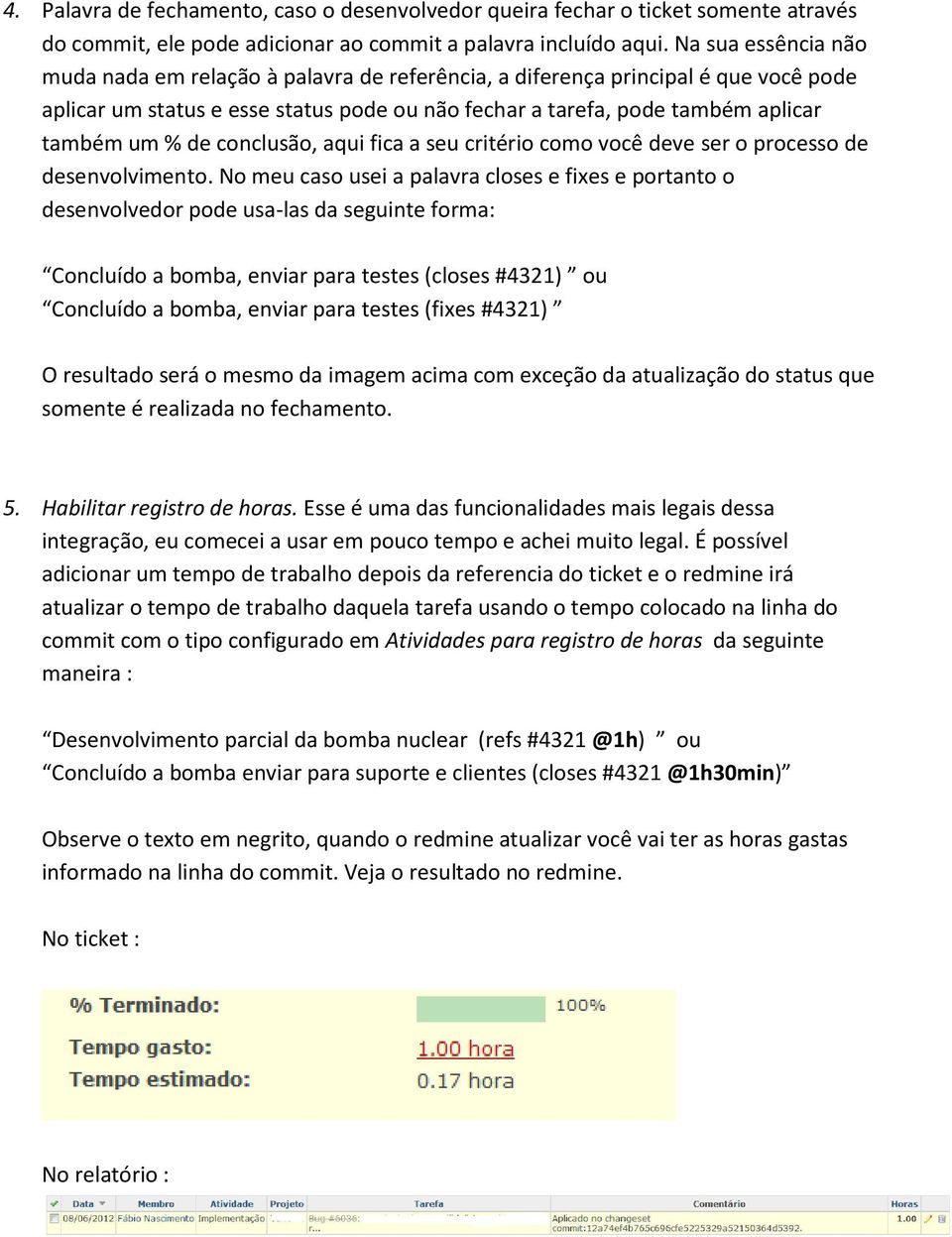 conclusão, aqui fica a seu critério como você deve ser o processo de desenvolvimento.