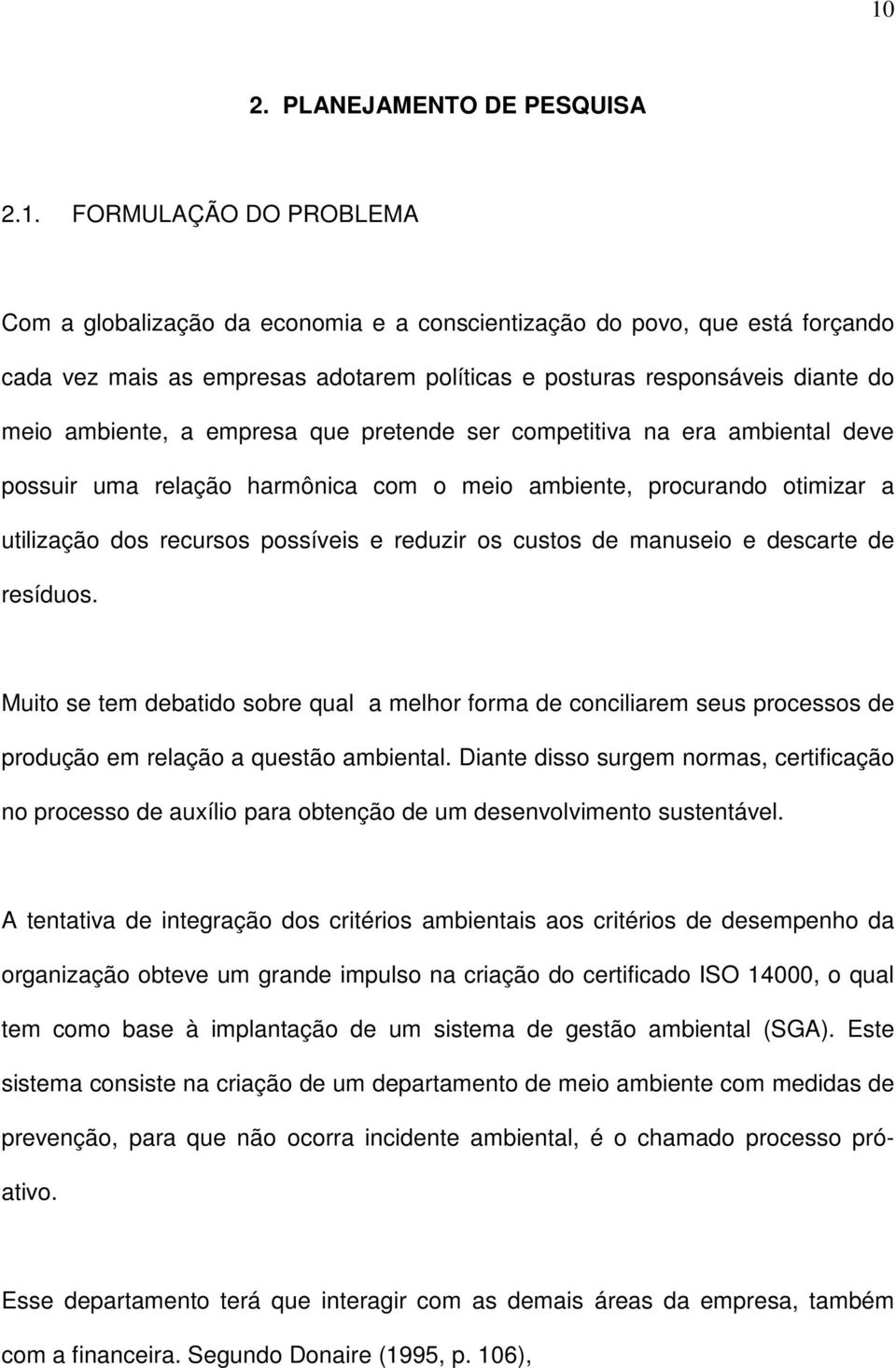 possíveis e reduzir os custos de manuseio e descarte de resíduos. Muito se tem debatido sobre qual a melhor forma de conciliarem seus processos de produção em relação a questão ambiental.