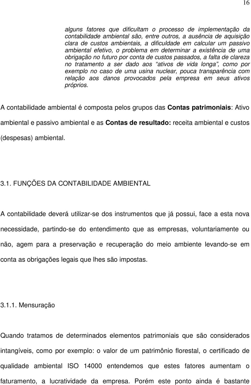 exemplo no caso de uma usina nuclear, pouca transparência com relação aos danos provocados pela empresa em seus ativos próprios.