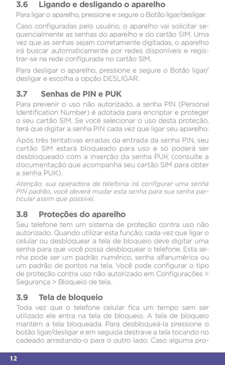 Uma vez que as senhas sejam corretamente digitadas, o aparelho irá buscar automaticamente por redes disponíveis e registrar-se na rede configurada no cartão SIM.