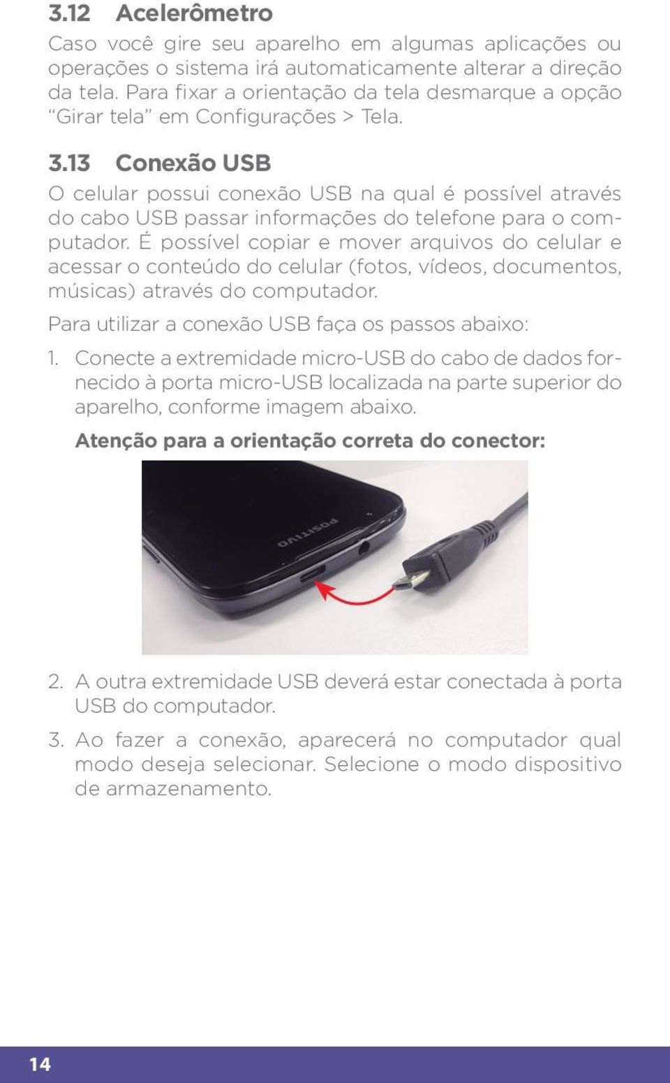 13 Conexão USB O celular possui conexão USB na qual é possível através do cabo USB passar informações do telefone para o computador.