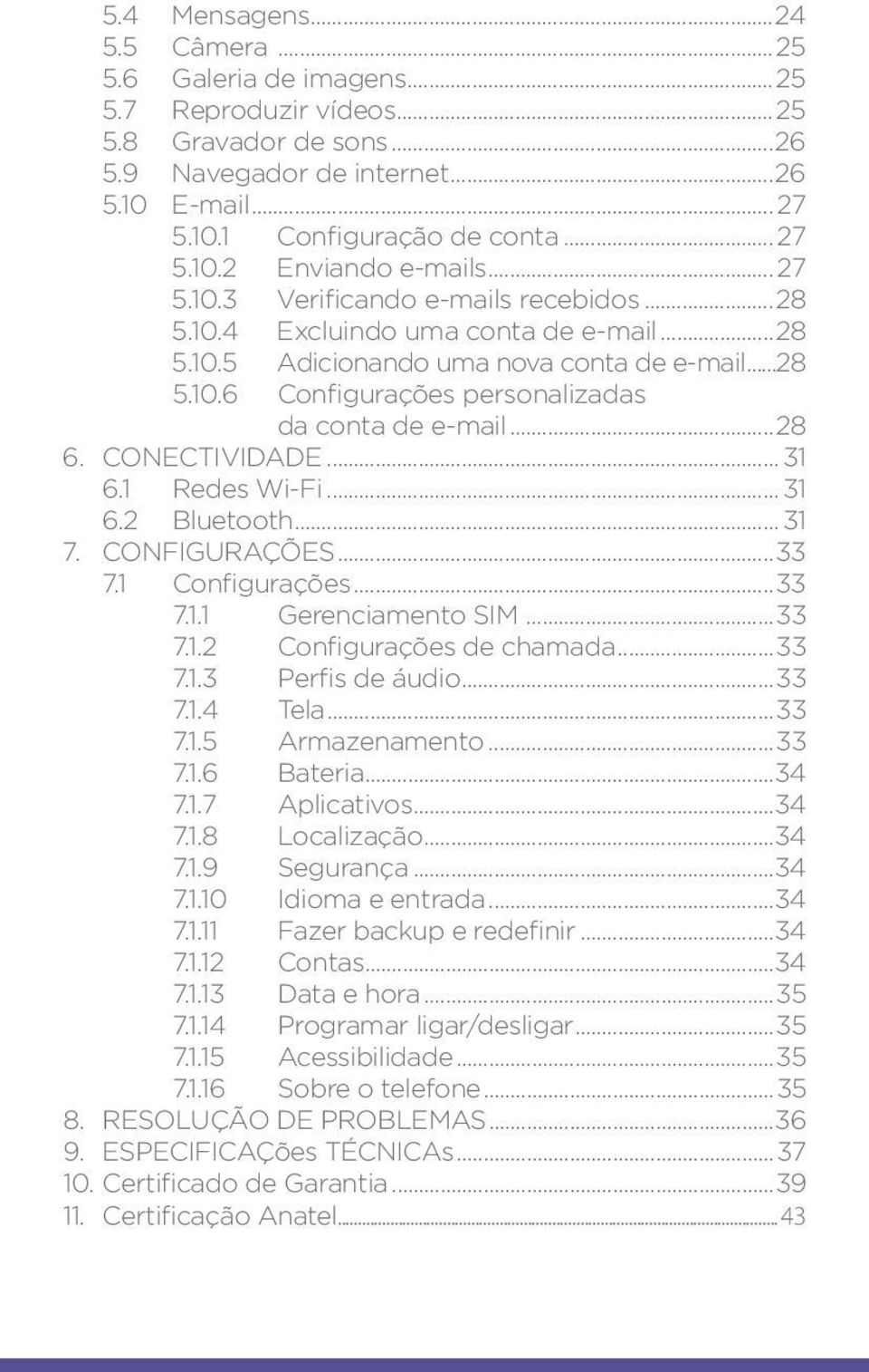 CONECTIVIDADE... 31 6.1 Redes Wi-Fi... 31 6.2 Bluetooth... 31 7. CONFIGURAÇÕES...33 7.1 Configurações...33 7.1.1 Gerenciamento SIM...33 7.1.2 Configurações de chamada...33 7.1.3 Perfis de áudio...33 7.1.4 Tela.