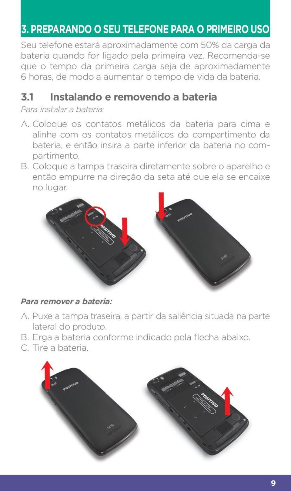 Coloque os contatos metálicos da bateria para cima e alinhe com os contatos metálicos do compartimento da bateria, e então insira a parte inferior da bateria no compartimento. B.