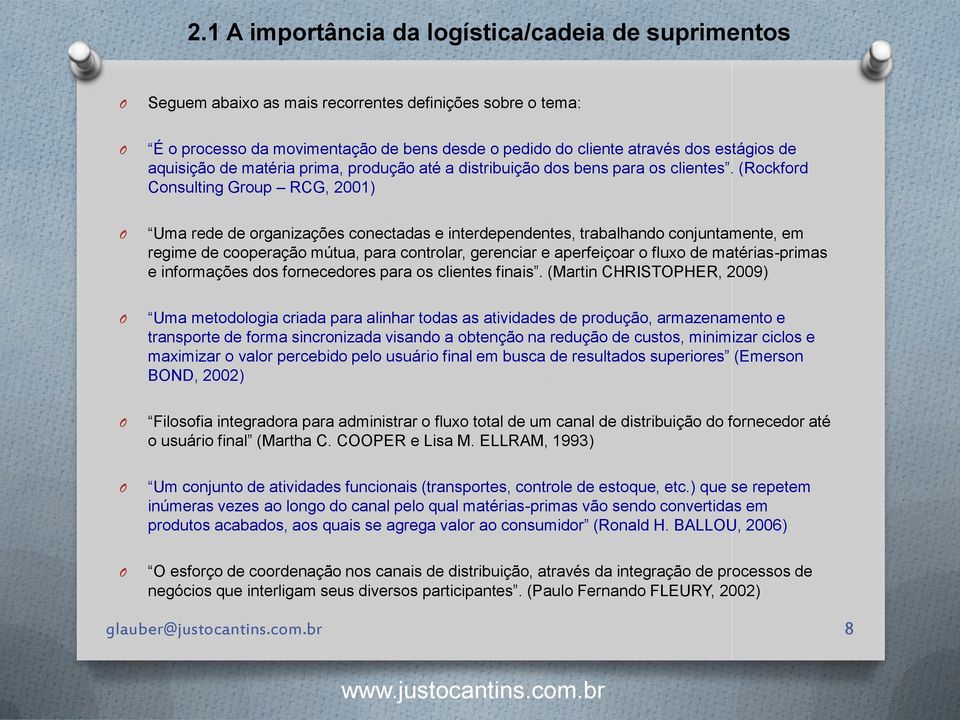 (Rockford Consulting Group RCG, 2001) Uma rede de organizações conectadas e interdependentes, trabalhando conjuntamente, em regime de cooperação mútua, para controlar, gerenciar e aperfeiçoar o fluxo