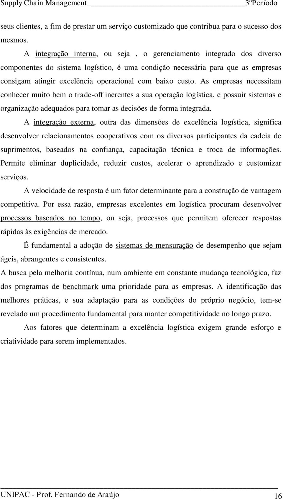 custo. As empresas necessitam conhecer muito bem o trade-off inerentes a sua operação logística, e possuir sistemas e organização adequados para tomar as decisões de forma integrada.