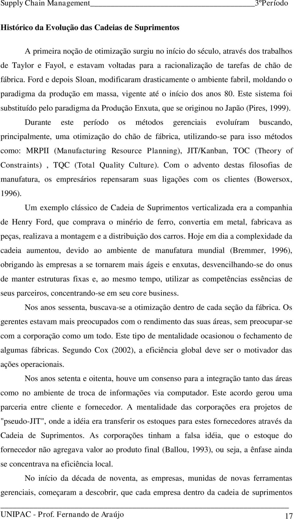 Este sistema foi substituído pelo paradigma da Produção Enxuta, que se originou no Japão (Pires, 1999).