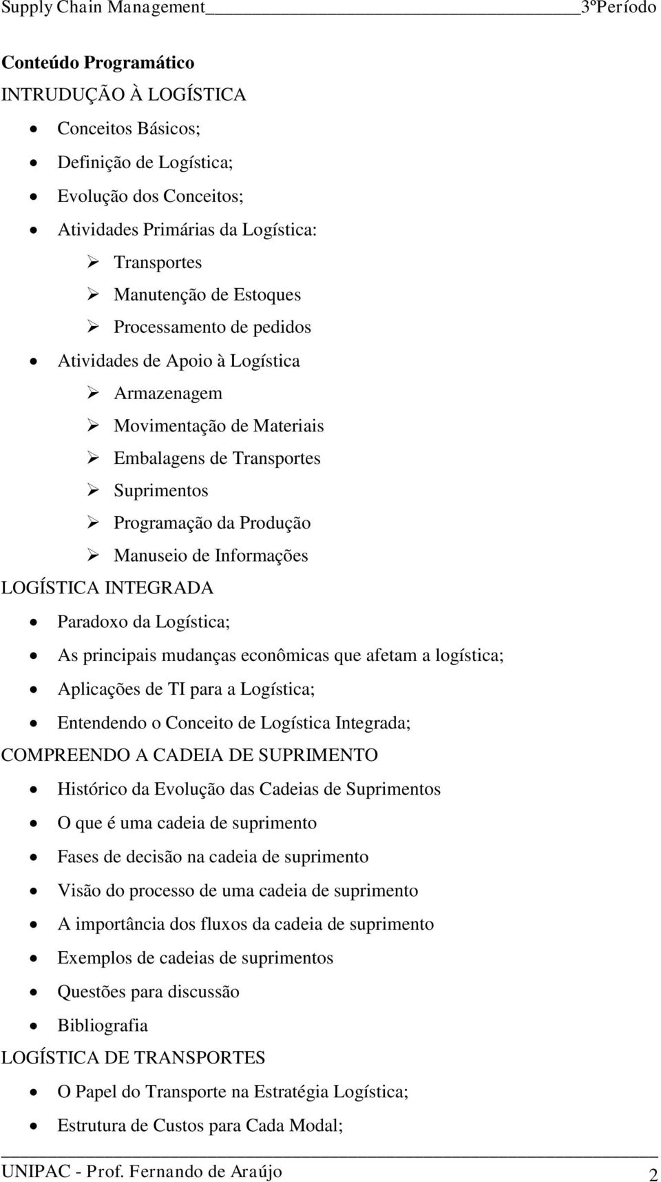 Logística; As principais mudanças econômicas que afetam a logística; Aplicações de TI para a Logística; Entendendo o Conceito de Logística Integrada; COMPREENDO A CADEIA DE SUPRIMENTO Histórico da