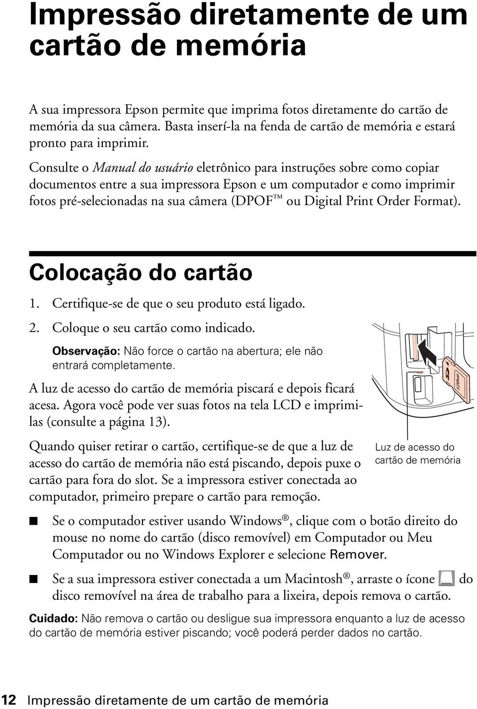 Consulte o Manual do usuário eletrônico para instruções sobre como copiar documentos entre a sua impressora Epson e um computador e como imprimir fotos pré-selecionadas na sua câmera (DPOF ou Digital