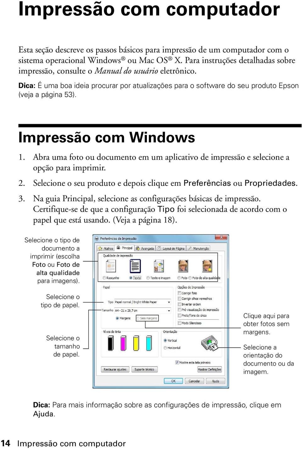 Impressão com Windows 1. Abra uma foto ou documento em um aplicativo de impressão e selecione a opção para imprimir. 2. Selecione o seu produto e depois clique em Preferências ou Propriedades. 3.