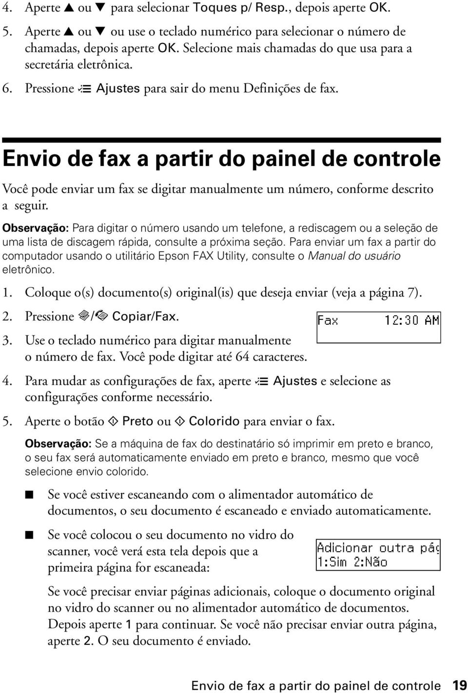 Envio de fax a partir do painel de controle Você pode enviar um fax se digitar manualmente um número, conforme descrito a seguir.