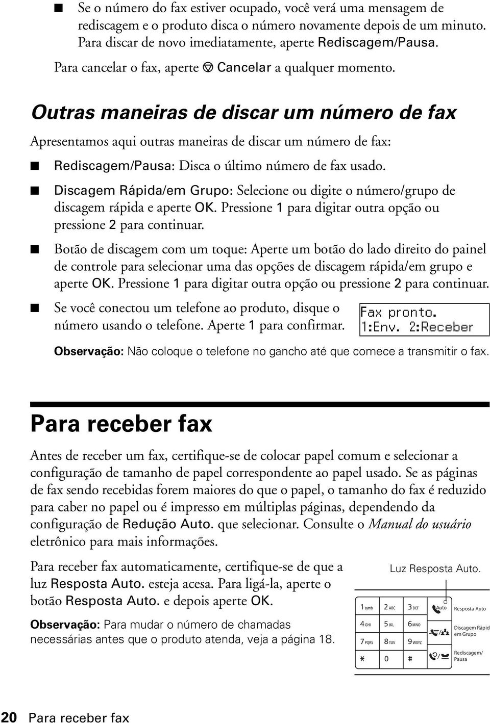 Outras maneiras de discar um número de fax Apresentamos aqui outras maneiras de discar um número de fax: Rediscagem/Pausa: Disca o último número de fax usado.