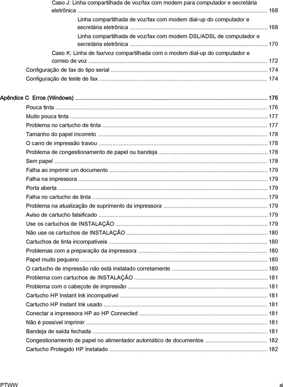 .. 172 Configuração de fax do tipo serial... 174 Configuração de teste de fax... 174 Apêndice C Erros (Windows)... 176 Pouca tinta... 176 Muito pouca tinta... 177 Problema no cartucho de tinta.