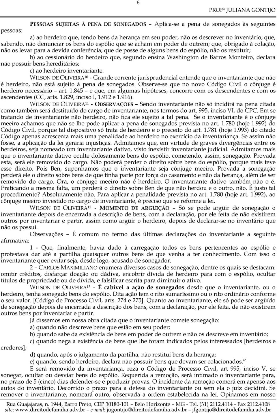 cessionário do herdeiro que, segundo ensina Washington de Barros Monteiro, declara não possuir bens hereditários; c) ao herdeiro inventariante.