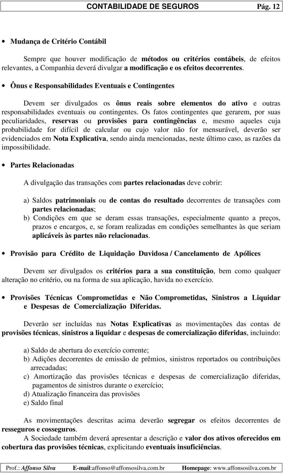 Ônus e Responsabilidades Eventuais e Contingentes Devem ser divulgados os ônus reais sobre elementos do ativo e outras responsabilidades eventuais ou contingentes.