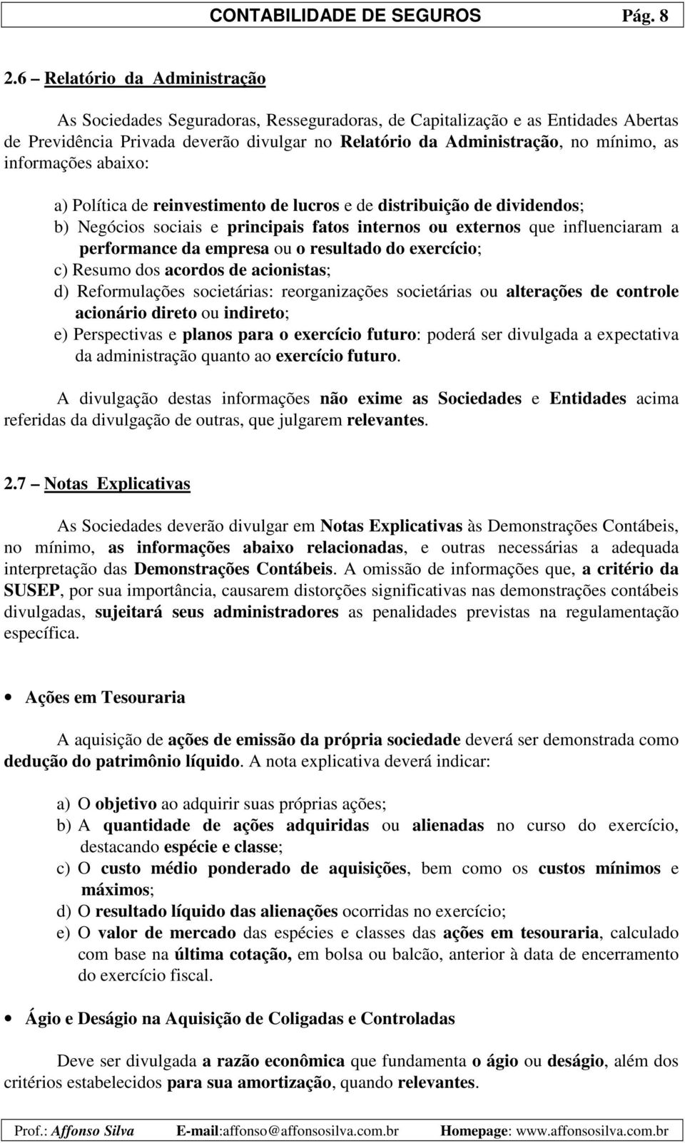 informações abaixo: a) Política de reinvestimento de lucros e de distribuição de dividendos; b) Negócios sociais e principais fatos internos ou externos que influenciaram a performance da empresa ou