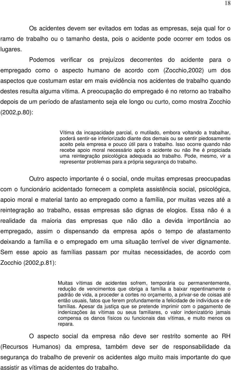 trabalho quando destes resulta alguma vítima. A preocupação do empregado é no retorno ao trabalho depois de um período de afastamento seja ele longo ou curto, como mostra Zocchio (2002,p.