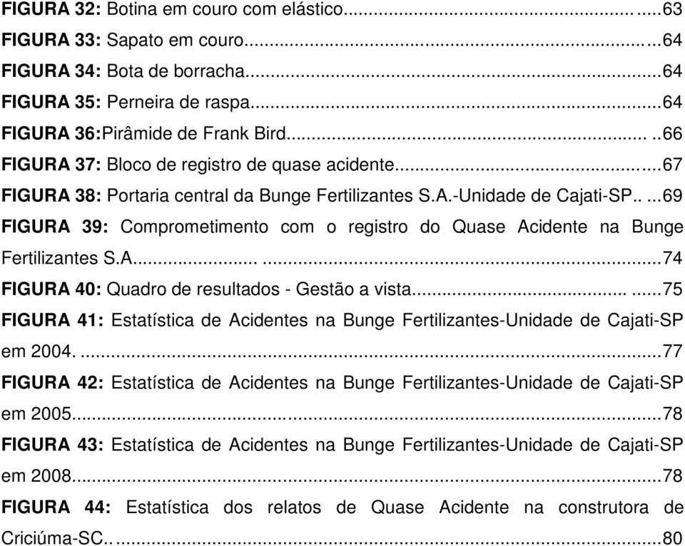 ....69 FIGURA 39: Comprometimento com o registro do Quase Acidente na Bunge Fertilizantes S.A......74 FIGURA 40: Quadro de resultados - Gestão a vista.