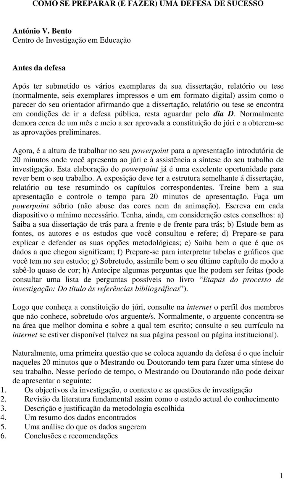 assim como o parecer do seu orientador afirmando que a dissertação, relatório ou tese se encontra em condições de ir a defesa pública, resta aguardar pelo dia D.