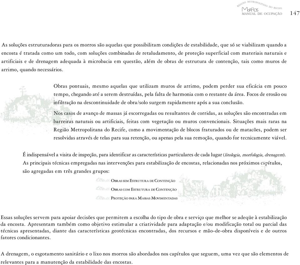 necessários. Obras pontuais, mesmo aquelas que utilizam muros de arrimo, podem perder sua eficácia em pouco tempo, chegando até a serem destruídas, pela falta de harmonia com o restante da área.