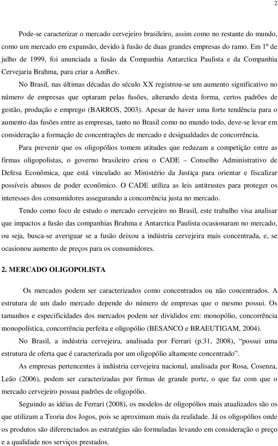 No Brasil, nas últimas décadas do século XX registrou-se um aumento significativo no número de empresas que optaram pelas fusões, alterando desta forma, certos padrões de gestão, produção e emprego