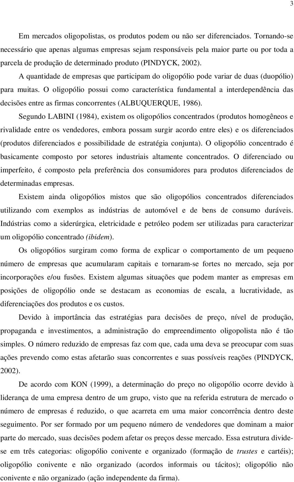 A quantidade de empresas que participam do oligopólio pode variar de duas (duopólio) para muitas.