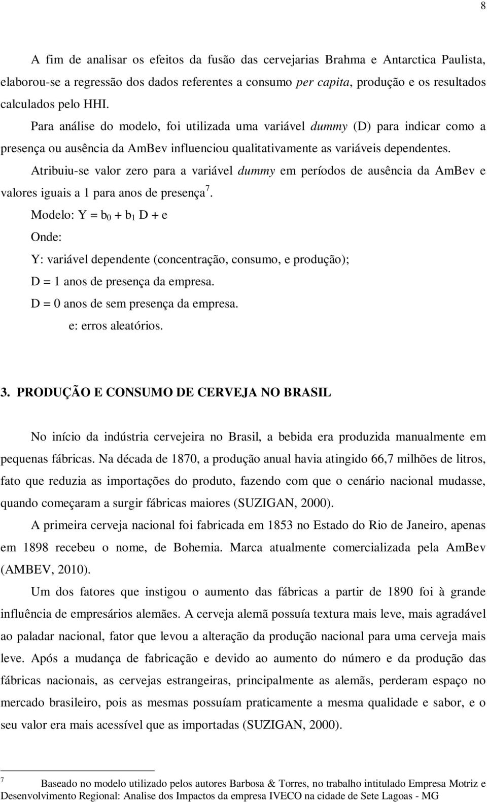 Atribuiu-se valor zero para a variável dummy em períodos de ausência da AmBev e valores iguais a 1 para anos de presença 7.