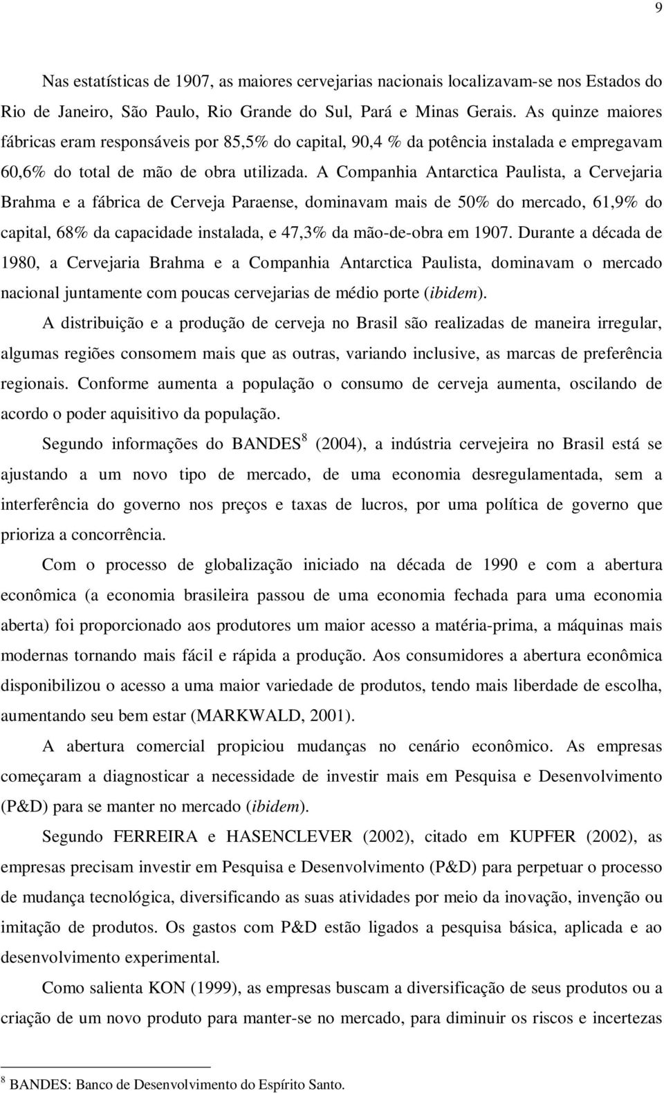 A Companhia Antarctica Paulista, a Cervejaria Brahma e a fábrica de Cerveja Paraense, dominavam mais de 50% do mercado, 61,9% do capital, 68% da capacidade instalada, e 47,3% da mão-de-obra em 1907.