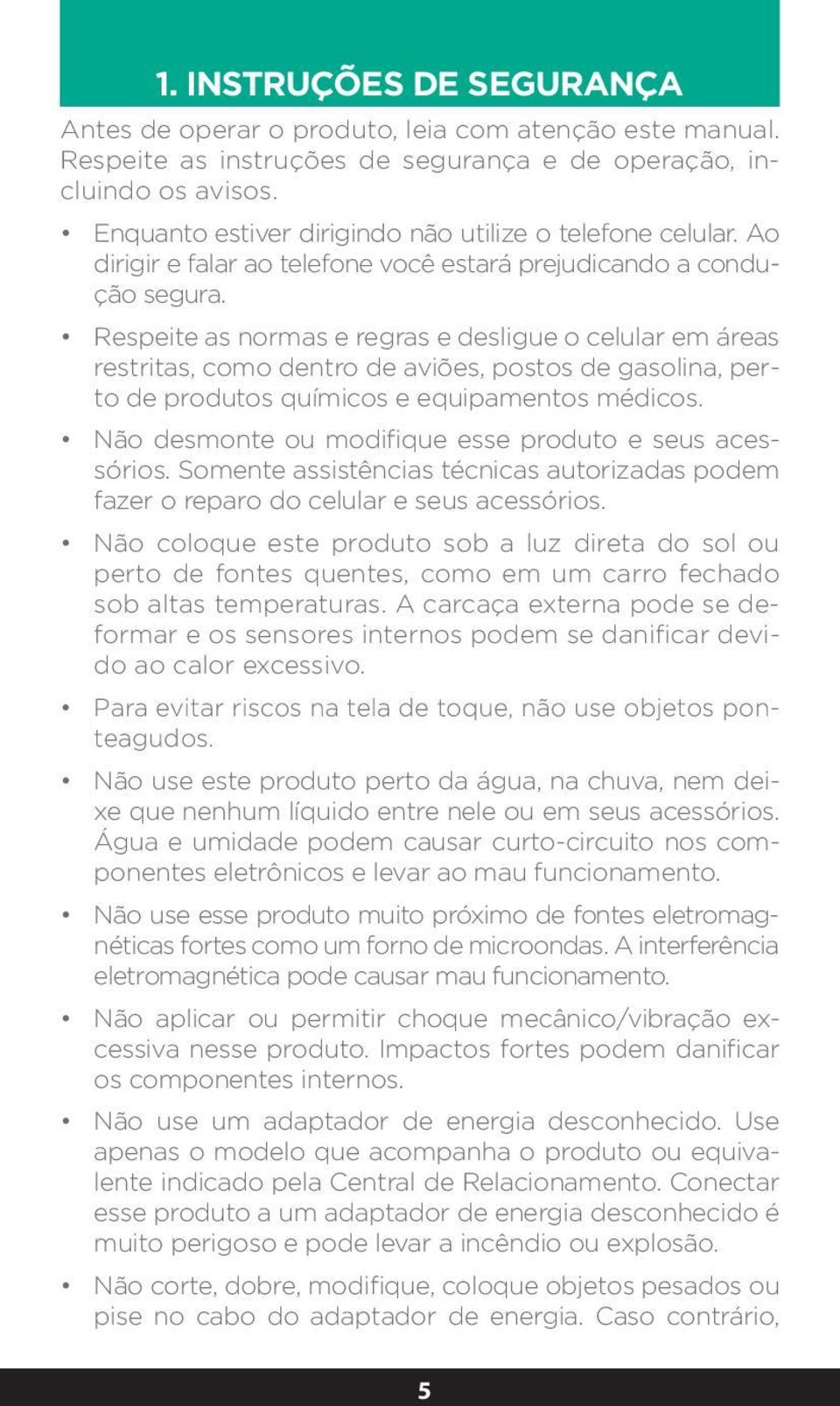 Respeite as normas e regras e desligue o celular em áreas restritas, como dentro de aviões, postos de gasolina, perto de produtos químicos e equipamentos médicos.