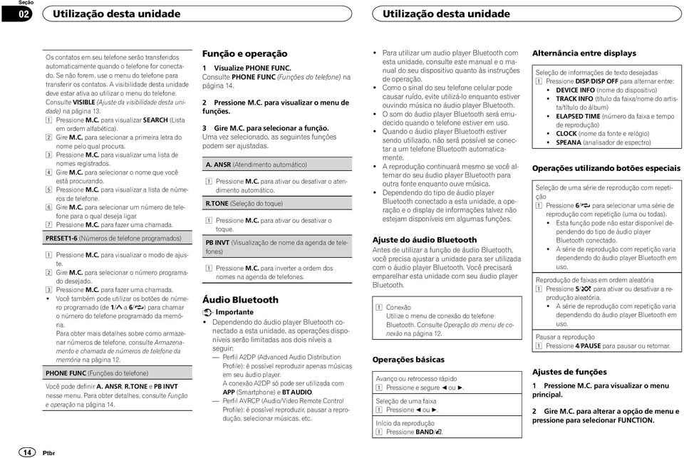 2 Gire M.C. para selecionar a primeira letra do nome pelo qual procura. 3 Pressione M.C. para visualizar uma lista de nomes registrados. 4 Gire M.C. para selecionar o nome que você está procurando.