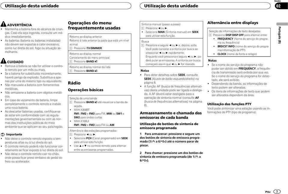 Remova a bateria se não for utilizar o controle remoto por um mês ou mais.! Se a bateria for substituída incorretamente, haverá perigo de explosão.