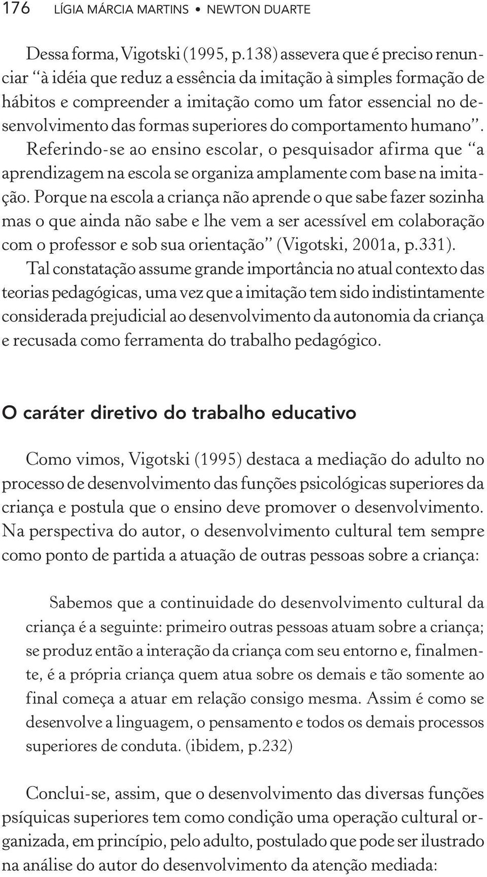 do comportamento humano. Referindo-se ao ensino escolar, o pesquisador afirma que a aprendizagem na escola se organiza amplamente com base na imitação.