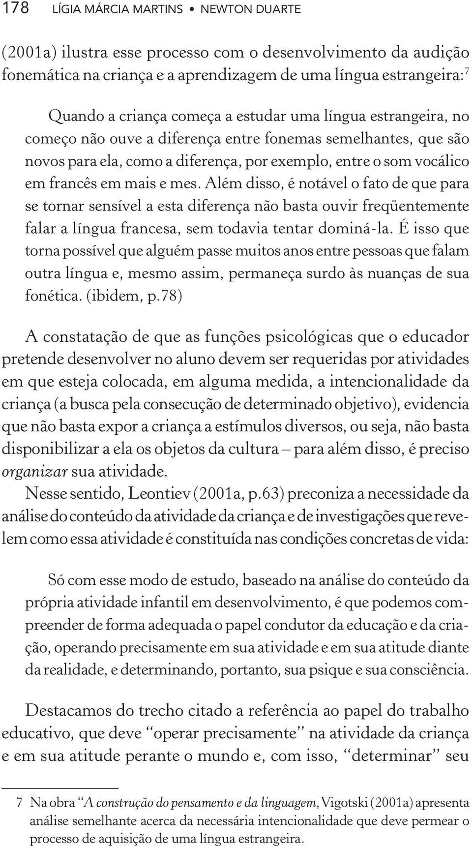 Além disso, é notável o fato de que para se tornar sensível a esta diferença não basta ouvir freqüentemente falar a língua francesa, sem todavia tentar dominá-la.