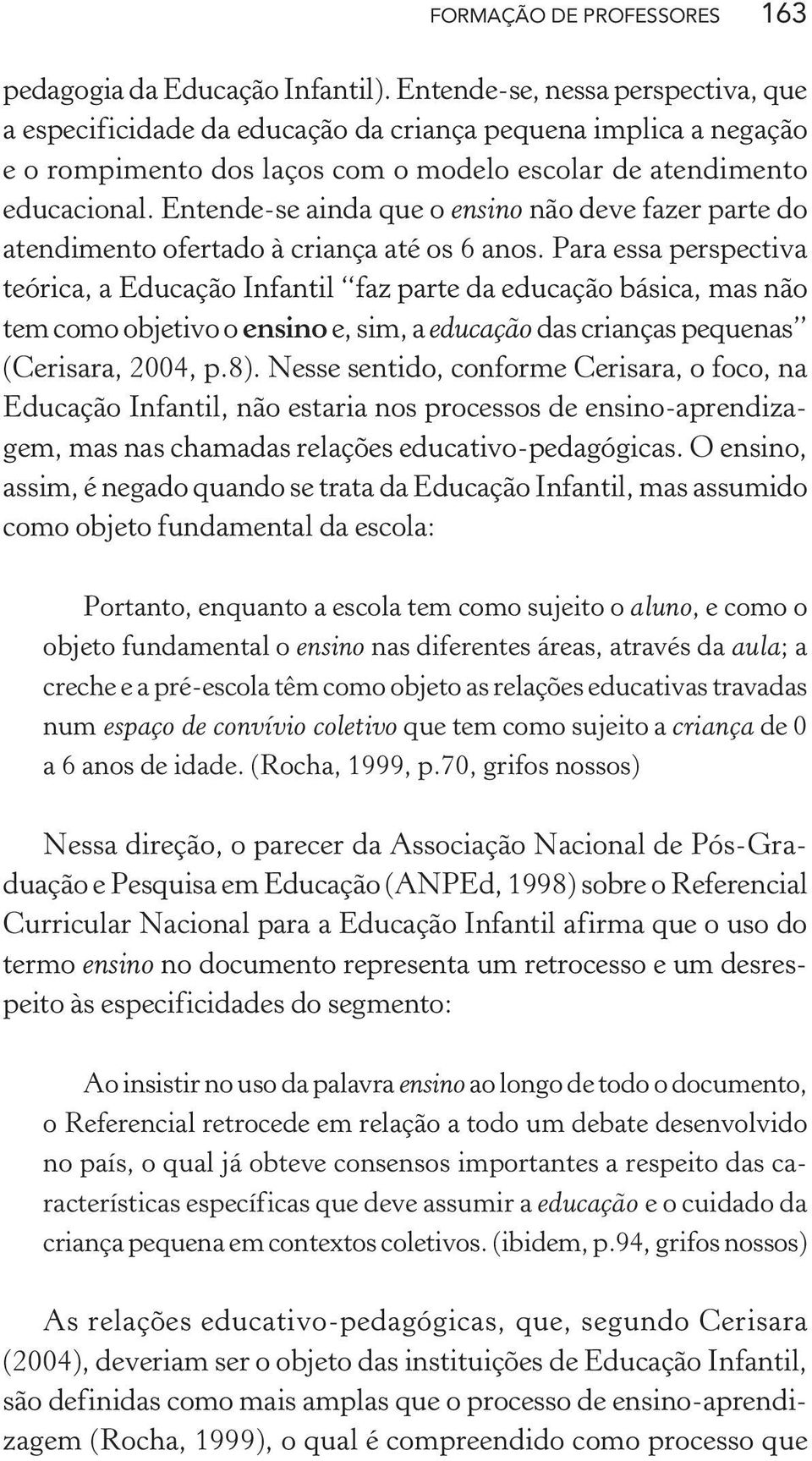 Entende-se ainda que o ensino não deve fazer parte do atendimento ofertado à criança até os 6 anos.