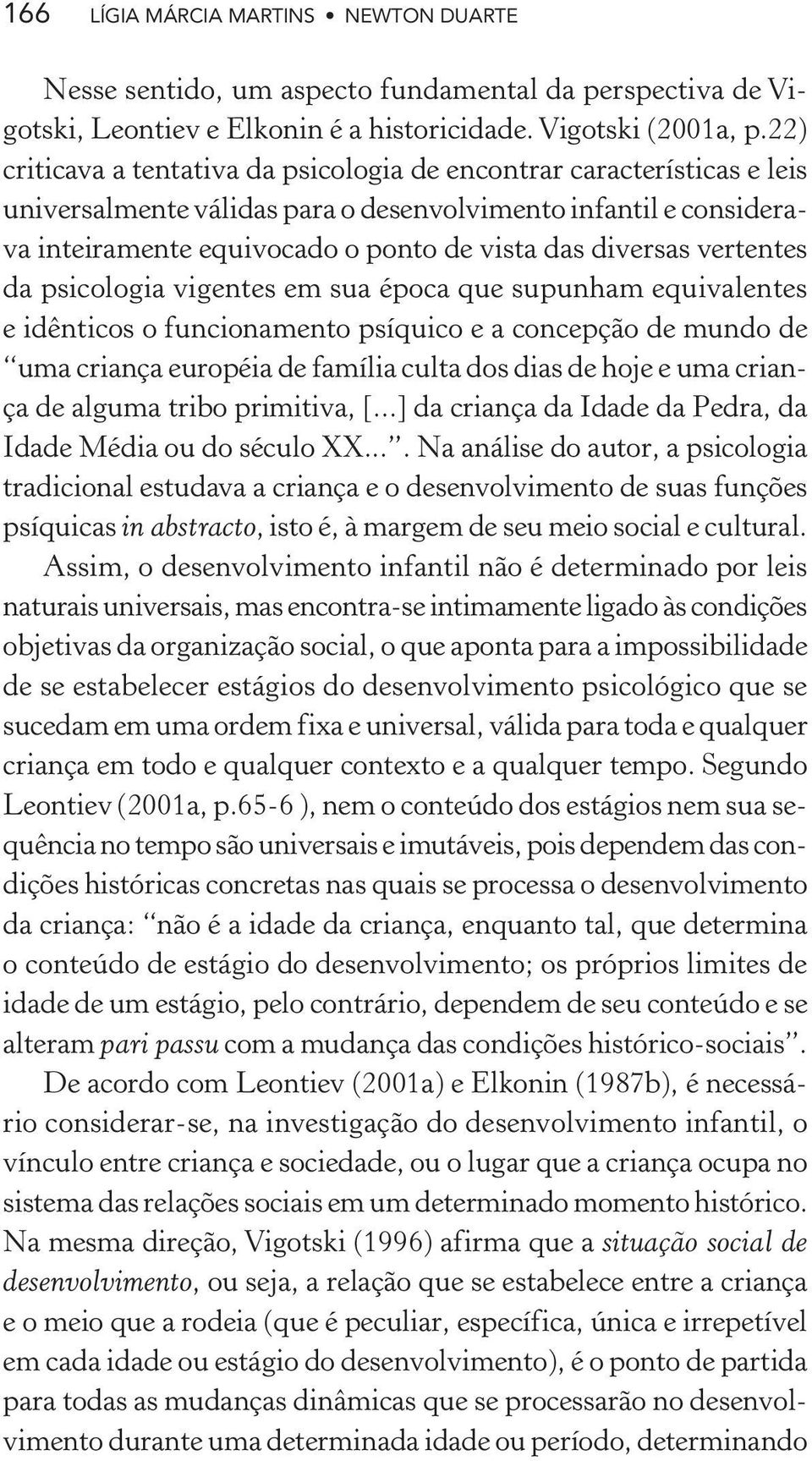 vertentes da psicologia vigentes em sua época que supunham equivalentes e idênticos o funcionamento psíquico e a concepção de mundo de uma criança européia de família culta dos dias de hoje e uma