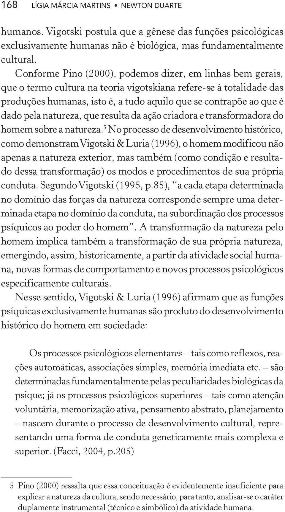 pela natureza, que resulta da ação criadora e transformadora do homem sobre a natureza.