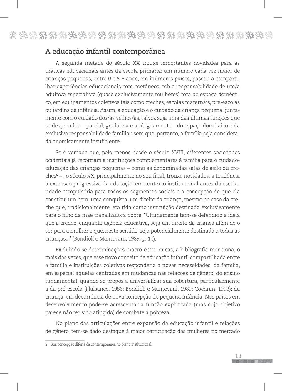 exclusivamente mulheres) fora do espaço doméstico, em equipamentos coletivos tais como creches, escolas maternais, pré-escolas ou jardins da infância.