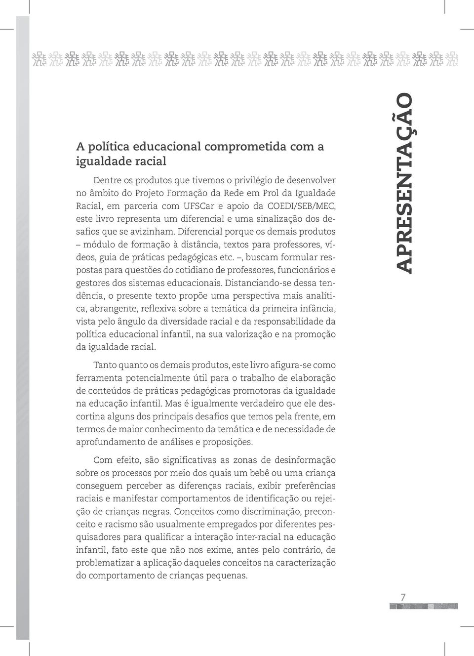 Diferencial porque os demais produtos módulo de formação à distância, textos para professores, vídeos, guia de práticas pedagógicas etc.