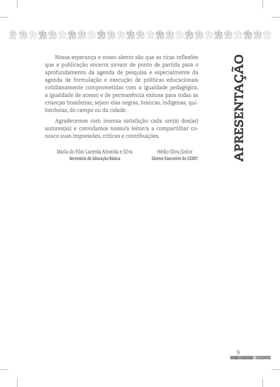 as crianças brasileiras, sejam elas negras, brancas, indígenas, quilombolas, do campo ou da cidade.