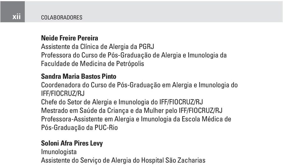 Chefe do Setor de Alergia e Imunologia do IFF/FIOCRUZ/RJ Mestrado em Saúde da Criança e da Mulher pelo IFF/FIOCRUZ/RJ Professora-Assistente em