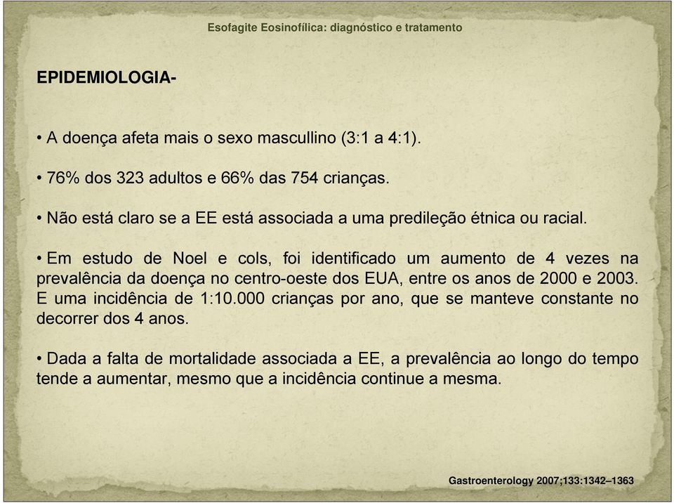 Em estudo de Noel e cols, foi identificado um aumento de 4 vezes na prevalência da doença no centro-oeste dos EUA, entre os anos de 2000 e