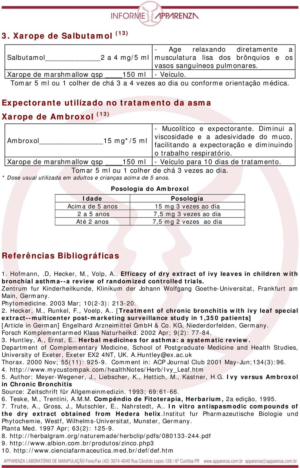 Diminui a viscosidade e a adesividade do muco, Ambroxol 15 mg*/5 ml facilitando a expectoração e diminuindo o trabalho respiratório.