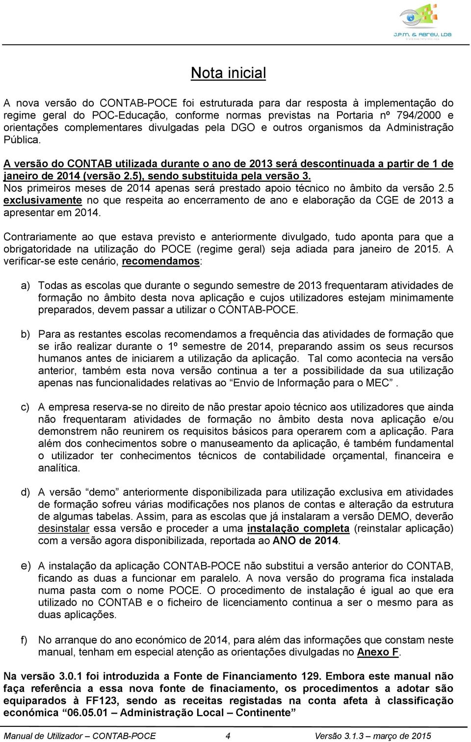 5), sendo substituida pela versão 3. Nos primeiros meses de 2014 apenas será prestado apoio técnico no âmbito da versão 2.