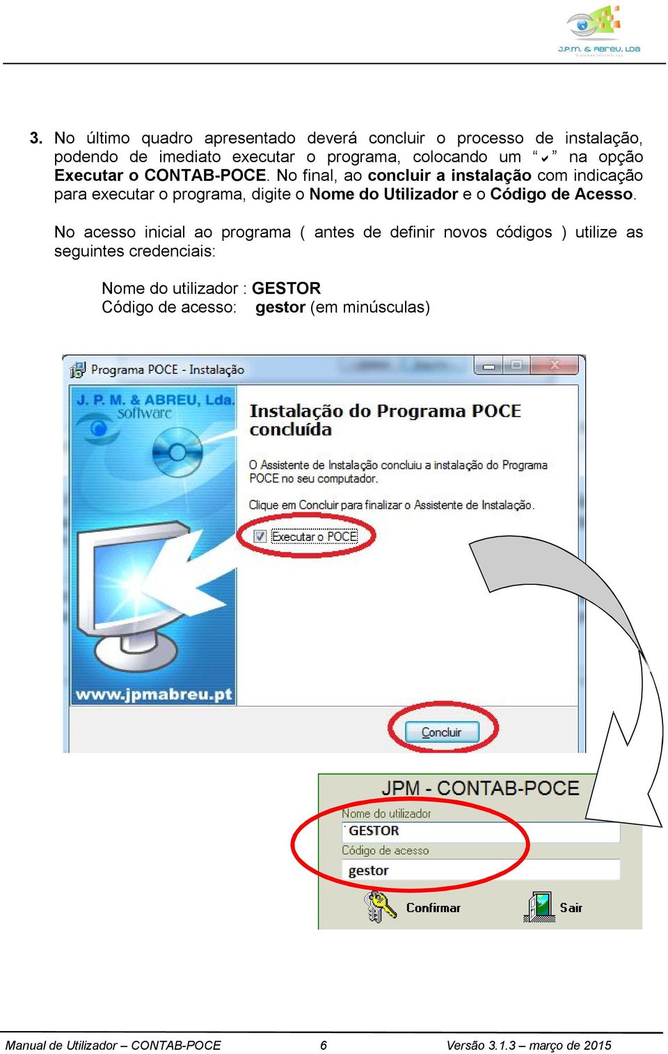 No final, ao concluir a instalação com indicação para executar o programa, digite o Nome do Utilizador e o Código de Acesso.