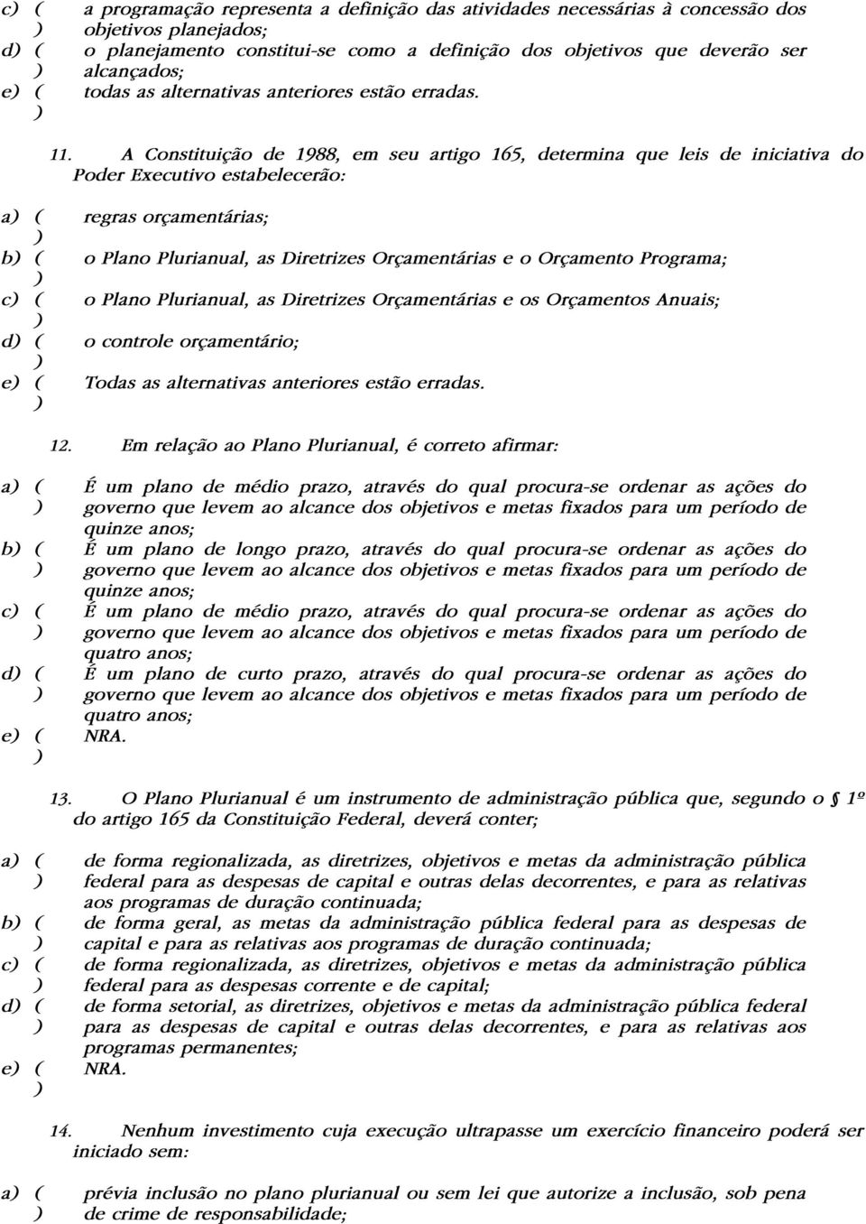 A Constituição de 1988, em seu artigo 165, determina que leis de iniciativa do Poder Executivo estabelecerão: a ( b ( c ( d ( e ( regras orçamentárias; o Plano Plurianual, as Diretrizes Orçamentárias