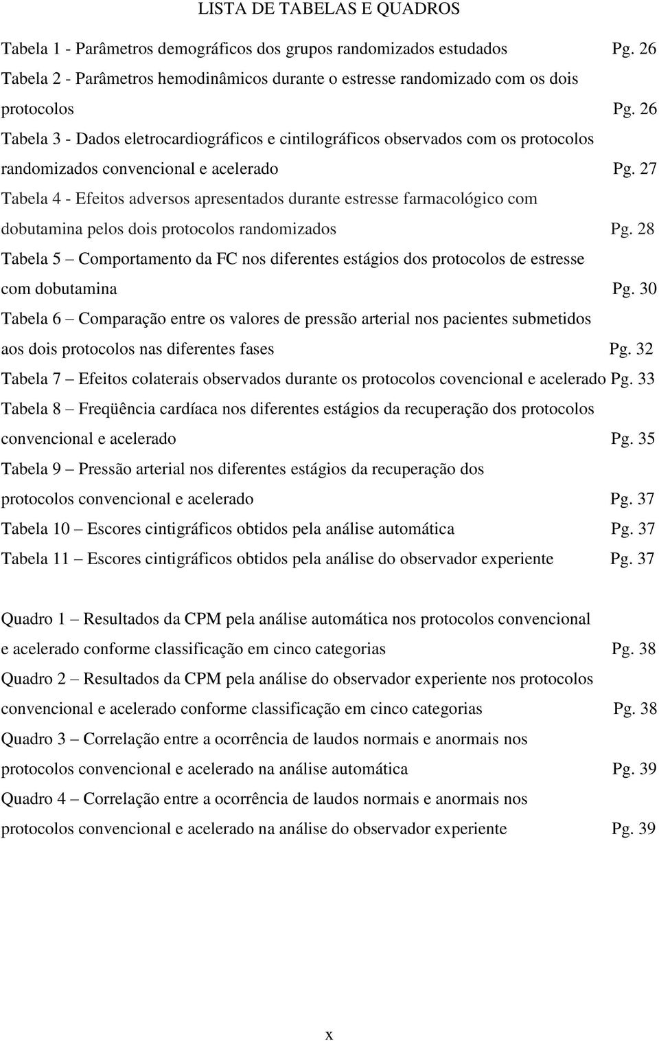 27 Tabela 4 - Efeitos adversos apresentados durante estresse farmacológico com dobutamina pelos dois protocolos randomizados Pg.