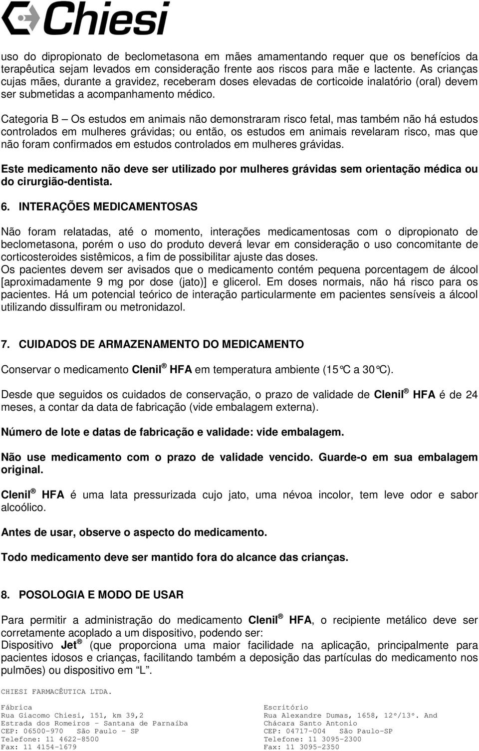 Categoria B Os estudos em animais não demonstraram risco fetal, mas também não há estudos controlados em mulheres grávidas; ou então, os estudos em animais revelaram risco, mas que não foram