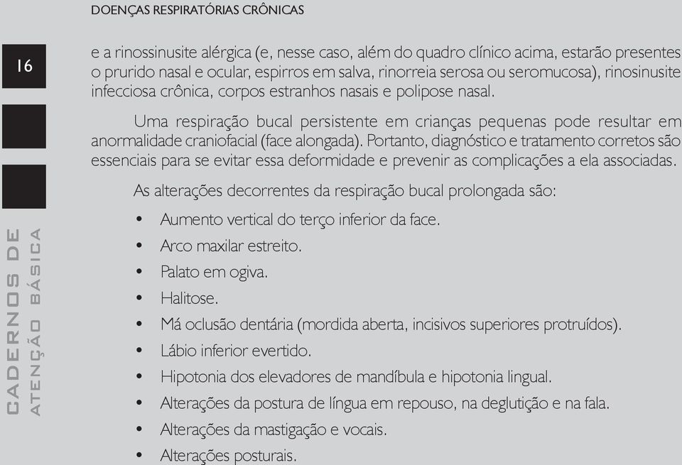 Uma respiração bucal persistente em crianças pequenas pode resultar em anormalidade craniofacial (face alongada).